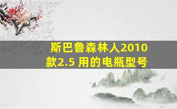 斯巴鲁森林人2010 款2.5 用的电瓶型号